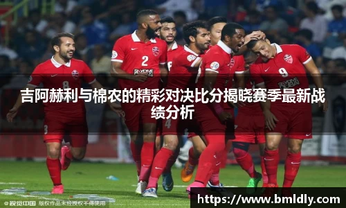 吉阿赫利与棉农的精彩对决比分揭晓赛季最新战绩分析